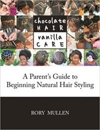 Chocolate Hair Vanilla Care: A Parent's Guide to Beginning Natural Hair Styling 