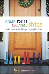 Come Rain or Come Shine: A White Parent's Guide to Adopting & Parenting Black Children